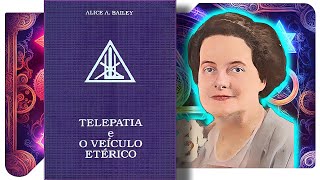 Telepatia e o Veículo Etérico - Alice Bailey