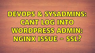 DevOps & SysAdmins: Cant Log Into Wordpress Admin: Nginx Issue - SSL?