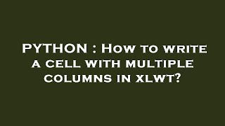 PYTHON : How to write a cell with multiple columns in xlwt?