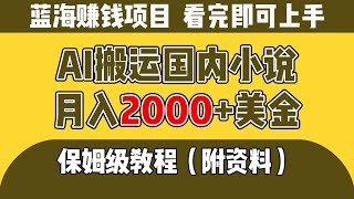 AI搬运国内小说，复制粘贴月入2000+美金，保姆级教程（附配套资料）