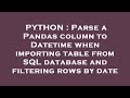 PYTHON : Parse a Pandas column to Datetime when importing table from SQL database and filtering rows