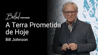 A Terra Prometida de Hoje | Bill Johnson | 8 DEZ 2024