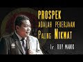 PROSPEK ADALAH PEKERJAAN PALING NIKMAT (Ir. ROY MANIK)