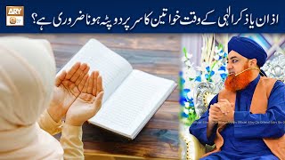 Azan Ya Zikr e Ilahi Karte Waqt Khawateen Ka Sir Par Dupatta Hona Zarori Hai? | Mufti Muhammad Akmal