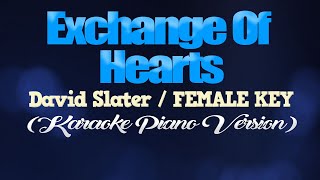 EXCHANGE OF HEARTS - David Slater/FEMALE KEY (KARAOKE PIANO VERSION)