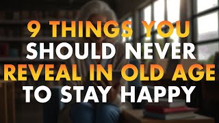 9 Things You Should Never Reveal in Old Age to Stay Happy