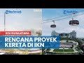 Rencana Proyek Kereta di IKN Nusantara Kaltim, MTI Soroti Tiga Aspek, Termasuk Konektivitas 3 Kota