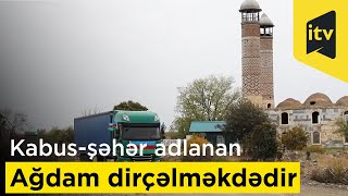 Kabus-şəhər adlanan Ağdam dirçəlməkdədir