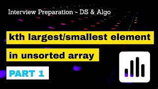 Find Kth Largest Or Smallest Element In Unsorted Array [Part 1] | Data Structure Interview Questions