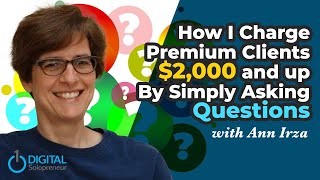 How I Charge Premium Clients $2,000 and up By Simply Asking Questions with Ann Irza