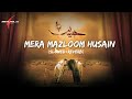 Mera Mazloom Husain (Lofi)  | Nadeem Sarwar Noha