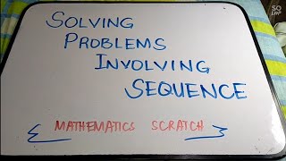 SOLVING PROBLEMS INVOLVING SEQUENCE