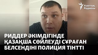 Риддер әкімдігінде қазақша сөйлеуді сұраған белсендіні полиция тінтті