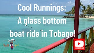 Cool Runnings: A glass bottom boat ride in Tobago!