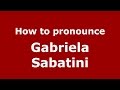 How to pronounce Gabriela Sabatini (Spanish/Argentina) - PronounceNames.com