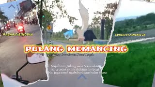 PERJALANAN PULANG MEMANCING || MELEWATI BATAS PROVINSI