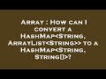 Array : How can I convert a HashMap String, ArrayList String   to a HashMap String, String[] ?