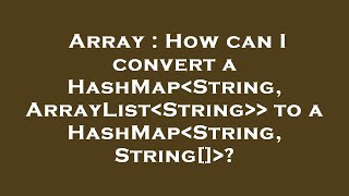 Array : How can I convert a HashMap String, ArrayList String to a HashMap String, String[] ?