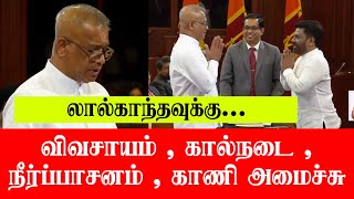 லால்காந்தவுக்கு - விவசாயம் , கால்நடை , நீர்ப்பாசனம் , காணி அமைச்சு.