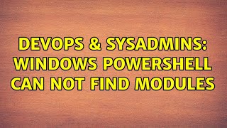 DevOps & SysAdmins: Windows PowerShell can not find modules (2 Solutions!!)