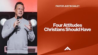 Four Attitudes Christians Should Have | Pastor Justin Dailey