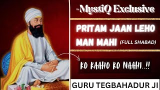 PRITAM JAAN LEHO MAN MAHI (FULL SHABAD with Detailed COMMENTARY) | Guru Tegbahadur Ji | MystiQ