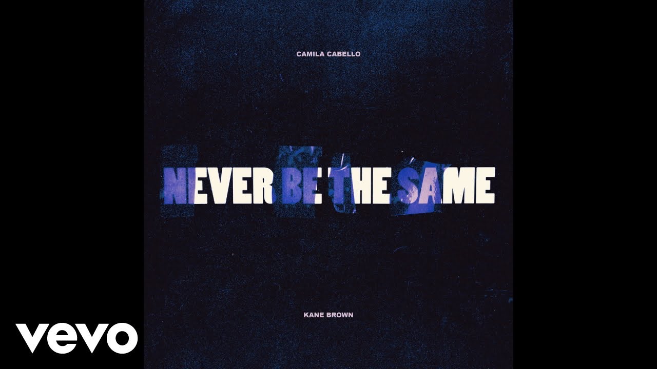 Camila Cabello - Never Be the Same (feat. Kane Brown) Camila Cabello - Never Be the Same (feat. Kane Brown)