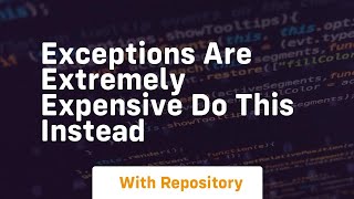 exceptions are extremely expensive do this instead
