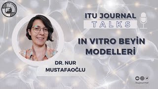 ITU Journal Talks / Dr. Nur Mustafaoğlu – In Vitro Beyin Modelleri