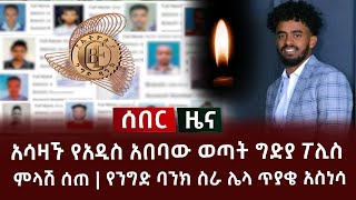 ሰበር - አሳዛኙ የአዲስ አበባው ወጣት ግድያ ፖሊስ ምላሽ ሰጠ | የንግድ ባንክ ስራ ሌላ ጥያቄ አስነሳ