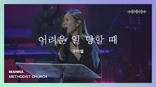 [만나교회] 어려운 일 당할 때 (우미쉘)