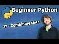 Beginner Python Tutorial 37 - Combining Lists (Concatenation for Lists)