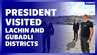 President Ilham Aliyev visited Lachin and Gubadli districts