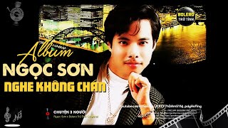 NGỌC SƠN TUYỂN CHỌN - LK GIẬN HỜN, VẦNG TRÁN SUY TƯ, CHUYỆN 3 NGƯỜI...NGHE MÃI KHÔNG CHÁN