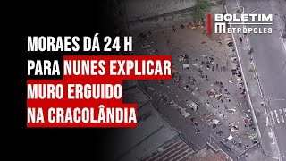 Moraes dá 24 h para Nunes explicar muro erguido na Cracolândia