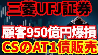 【激震】三菱UFJモルガン・スタンレー証券が顧客に無価値になったCSのAT1債950億円を販売していてとの報道！