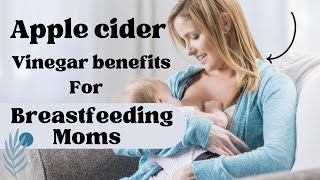 Apple cider vinegr benefits for breastfeeding mom