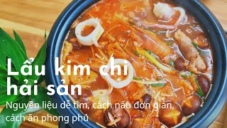 Cách nấu lẩu kim chi hải sản. Nguyên liệu dễ tìm, cách nấu đơn giản, cách ăn phong phú