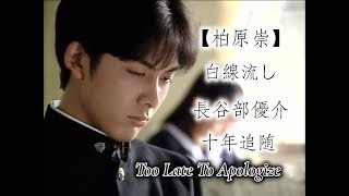 【柏原崇】Takashi Kashiwabara 白線流し Hakusen Nagashi 長谷部優介 十年Too Late To Apologize