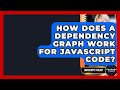 How Does A Dependency Graph Work For JavaScript Code? - JavaScript Toolkit