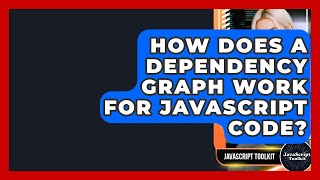 How Does A Dependency Graph Work For JavaScript Code? - JavaScript Toolkit