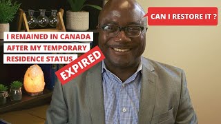 I remained in Canada after my Canadian temporary residence status expired.  How can I restore it ?