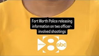 Fort Worth Police releasing information on two officer-involved shootings