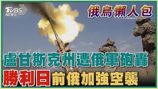 【俄烏懶人包】盧甘斯克州遭俄軍砲轟 「勝利日」前俄加強空襲｜TVBS新聞