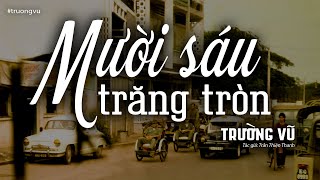 Mười Sáu Trăng Tròn - Trường Vũ (Tác giả: Trần Thiện Thanh) | Nhạc Vàng Xưa Bất Hủ