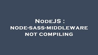 NodeJS : node-sass-middleware not compiling