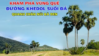 Khám Phá Con Đường KheDol Suối Đá Quanh Chân Núi Bà Đen, Còn Vắng Vẻ Và Bình Yên Lắm