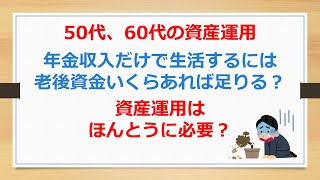 年金収入だけで生活するには老後資金いくらあれば足りる？　資産運用はほんとうに必要？【50代、60代の資産運用】