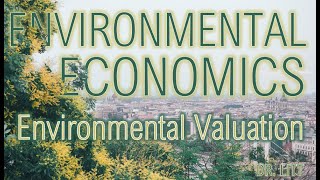 Valuing the Environment 02: Valuation Methods and Stated Preference