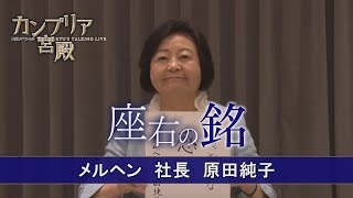 カンブリア宮殿　座右の銘【メルヘン 社長　原田 純子】（2022年7月14日）